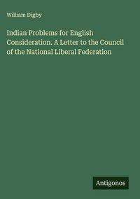 Produktbild: Indian Problems for English Consideration. A Letter to the Council of the National Liberal Federation