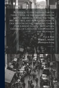 Produktbild: A Voyage to the Eastern Part of Terra Firma, or the Spanish Main, in South-America, During the Years 1801, 1802, 1803, and 1804. Containing a Descript