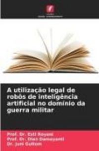 Produktbild: A utiliza&ccedil;&atilde;o legal de rob&ocirc;s de intelig&ecirc;ncia artificial no dom&iacute;nio da guerra militar