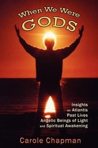Bild vom Artikel When We Were Gods: Insights on Atlantis, Past Lives, Angelic Beings of Light and Spiritual Awakening vom Autor Carole Chapman
