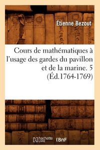 Produktbild: Cours de Math&eacute;matiques &Agrave; l'Usage Des Gardes Du Pavillon Et de la Marine. 5 (&Eacute;d.1764-1769)