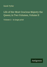 Produktbild: Life of Her Most Gracious Majesty the Queen; in Two Volumes, Volume II
