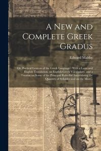 Produktbild: A New and Complete Greek Gradus: Or, Poetical Lexicon of the Greek Language: With a Latin and English Translation, an English-Greek Vocabulary, and a