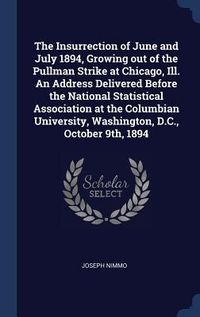 Produktbild: The Insurrection of June and July 1894, Growing out of the Pullman Strike at Chicago, Ill. An Address Delivered Before the National Statistical Associ