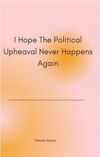 Produktbild: I Hope The Political Upheaval Never Happens Again