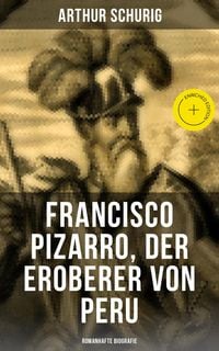 Produktbild: Francisco Pizarro, der Eroberer von Peru: Romanhafte Biografie