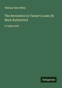 Produktbild: The Revolution in Tanner's Lane; By Mark Rutherford