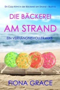 Produktbild: Die B&auml;ckerei am Strand: Ein verh&auml;ngnisvoller Keks (Ein Cozy-Krimi aus der B&auml;ckerei am Strand - Band 6)