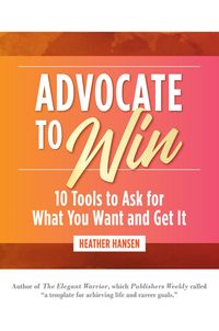 Produktbild: Advocate to Win: 10 Tools to Ask for What You Want and Get It