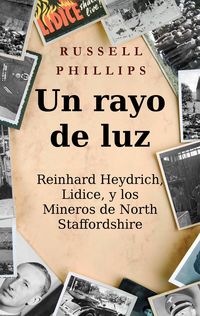 Produktbild: Un rayo de luz. Reinhard Heydrich, Lidice, y los Mineros de North Staffordshire.
