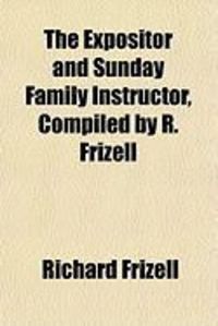 Produktbild: The Expositor and Sunday Family Instructor, Compiled by R. Frizell