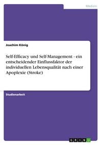 Produktbild: Self-Efficacy und Self-Management - ein entscheidender Einflussfaktor der individuellen Lebensqualit&auml;t nach einer Apoplexie (Stroke)