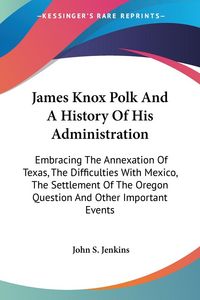 Produktbild: Jenkins, J: James Knox Polk And A History Of His Administrat