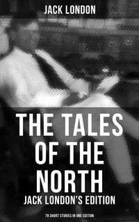 Produktbild: The Tales of the North: Jack London's Edition - 78 Short Stories in One Edition