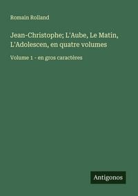 Produktbild: Jean-Christophe; L'Aube, Le Matin, L'Adolescen, en quatre volumes
