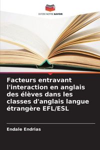 Produktbild: Facteurs entravant l'interaction en anglais des &eacute;l&egrave;ves dans les classes d'anglais langue &eacute;trang&egrave;re EFL/ESL