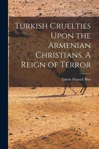 Produktbild: Turkish Cruelties Upon the Armenian Christians. A Reign of Terror