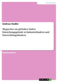 Produktbild: Megacities im globalen S&uuml;den. Entstehungsgr&uuml;nde in Industriel&auml;ndern und Entwicklungsl&auml;ndern