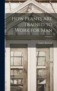 Produktbild: How Plants are Trained to Work for man; Volume 8