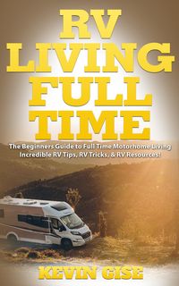 Produktbild: RV Living Full Time: The Beginner's Guide to Full Time Motorhome Living - Incredible RV Tips, RV Tricks, & RV Resources!