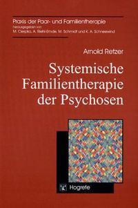 Systemische Familientherapie der Psychosen Arnold Retzer