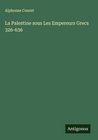 Produktbild: La Palestine sous Les Empereurs Grecs 326-636