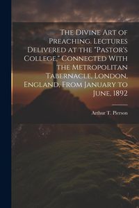 Produktbild: The Divine art of Preaching. Lectures Delivered at the "Pastor's College," Connected With the Metropolitan Tabernacle, London, England, From January t