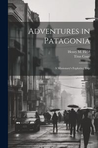 Produktbild: Adventures in Patagonia; a Missionary's Exploring Trip