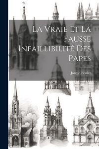 Produktbild: La Vraie Et La Fausse Infaillibilit&eacute; Des Papes