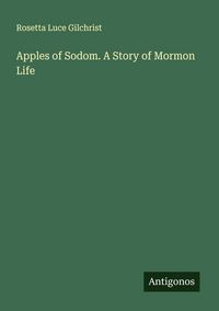 Produktbild: Apples of Sodom. A Story of Mormon Life