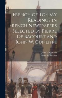 Produktbild: French of To-Day Readings in French Newspapers Selected by Pierre de Bacourt and John W. Cunliffe