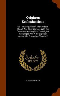 Produktbild: Origines Ecclesiasticae: Or, The Antiquities Of The Christian Church And Other Works ... With The Quotations At Length, In The Original Languag
