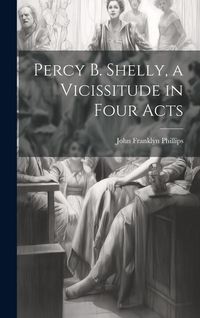 Produktbild: Percy B. Shelly, a Vicissitude in Four Acts