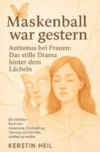 Produktbild: Maskenball war gestern. Autismus bei Frauen: Das stille Drama hinter dem L&auml;cheln