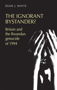 Bild vom Artikel The Ignorant Bystander?: Britain and the Rwandan Genocide of 1994 vom Autor Dean White