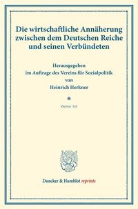 Produktbild: Die wirtschaftliche Ann&auml;herung zwischen dem Deutschen Reiche und seinen Verb&uuml;ndeten.
