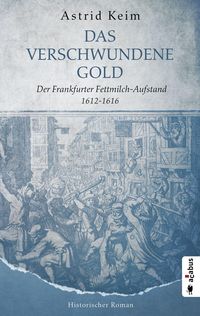 Bild vom Artikel Das verschwundene Gold. Der Frankfurter Fettmilch-Aufstand 1612–1616 vom Autor Astrid Keim