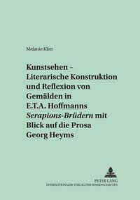 Produktbild: &laquo;Kunstsehen&raquo; &ndash; Literarische Konstruktion und Reflexion von Gem&auml;lden in E.T.A. Hoffmanns &laquo;Serapions-Br&uuml;dern&raquo; mit Blick auf die Prosa Georg Heyms
