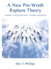 Produktbild: A New Pre-Wrath Rapture Theory Properly Linking the Seals, Trumpets and Bowls