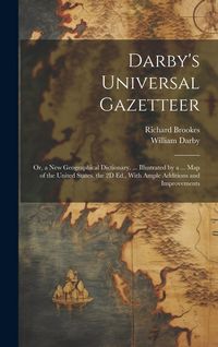 Produktbild: Darby's Universal Gazetteer: Or, a New Geographical Dictionary. ... Illustrated by a ... Map of the United States. the 2D Ed., With Ample Additions