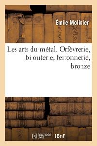 Produktbild: Les arts du m&eacute;tal. Orf&egrave;vrerie, bijouterie, ferronnerie, bronze