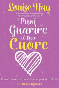 Produktbild: Puoi guarire il tuo cuore. Come ritrovare la pace dopo un periodo difficile