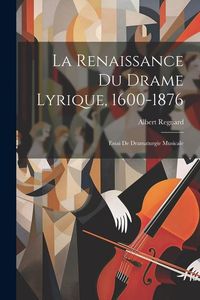 Produktbild: La Renaissance Du Drame Lyrique, 1600-1876: Essai De Dramaturgie Musicale