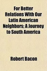Produktbild: For Better Relations with Our Latin American Neighbors; A Journey to South America