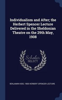 Produktbild: Individualism and After; the Herbert Spencer Lecture Delivered in the Sheldonian Theatre on the 29th May, 1908