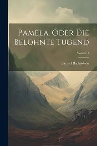 Produktbild: Pamela, Oder Die Belohnte Tugend; Volume 1