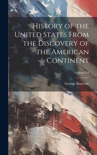 Produktbild: History of the United States From the Discovery of the American Continent; Volume VI