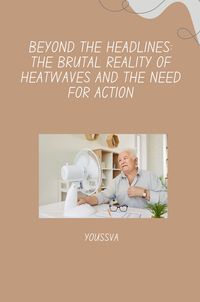 Produktbild: Beyond the Headlines: The Brutal Reality of Heatwaves and the Need for Action