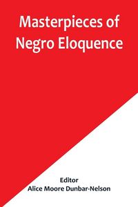 Produktbild: Masterpieces of Negro Eloquence; The Best Speeches Delivered by the Negro from the days of Slavery to the Present Time