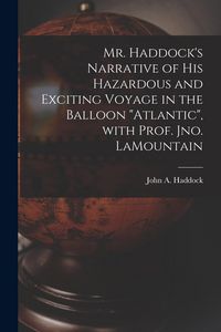 Produktbild: Mr. Haddock's Narrative of His Hazardous and Exciting Voyage in the Balloon "Atlantic", With Prof. Jno. LaMountain [microform]
